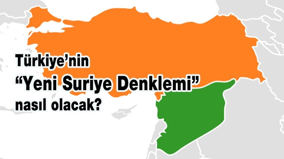 Türkiye’nin “Yeni Suriye Denklemi” nasıl olacak?